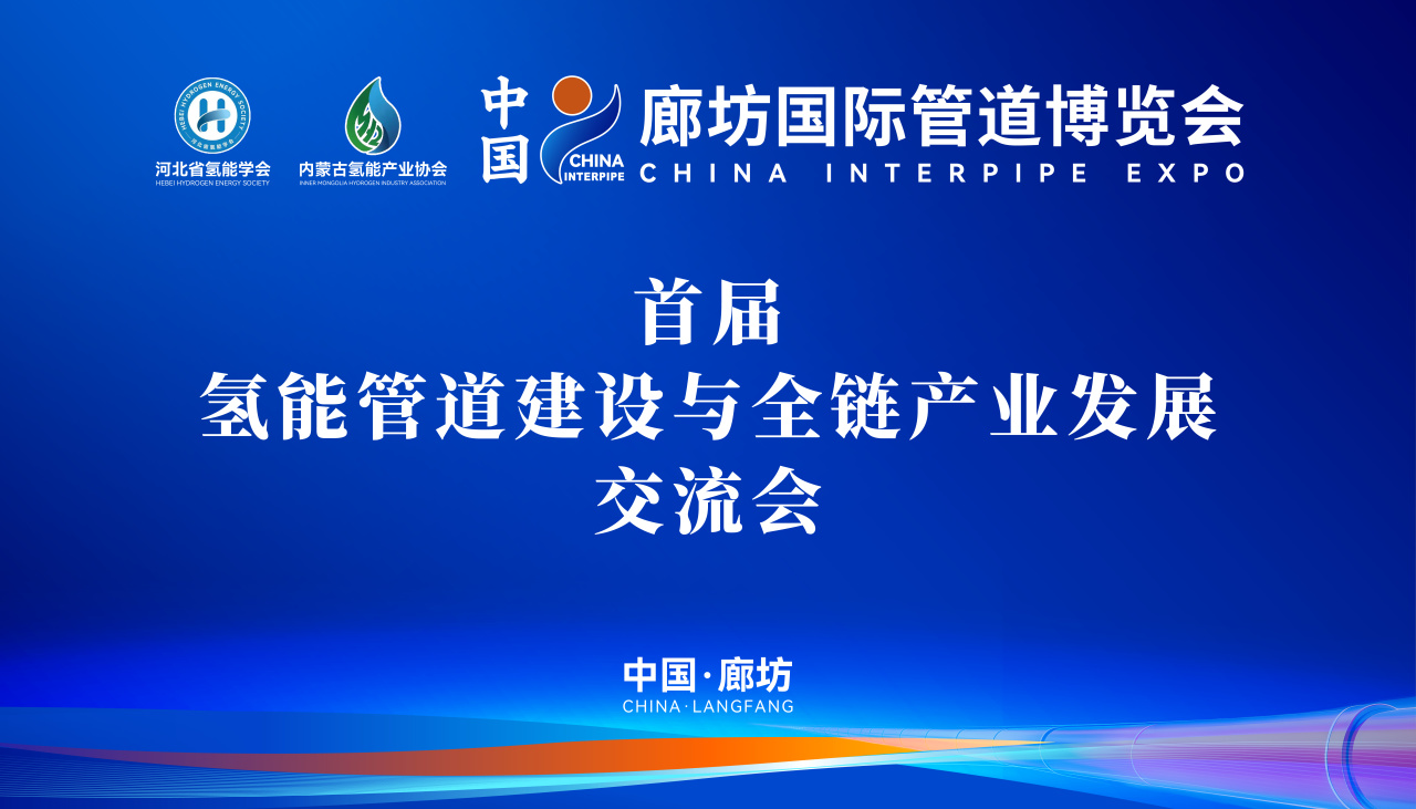 冀蒙携手筑氢脉 科技赋能向未来——中国（廊坊）国际管道博览会氢能管道产业发展论坛圆满落幕